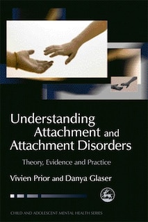 Understanding Attachment and Attachment Disorders: Theory, Evidence and Practice