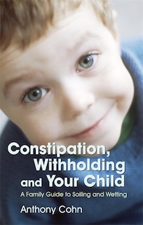Front cover_Constipation, Withholding And Your Child