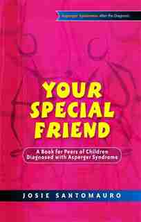 Your Special Friend: A Book for Peers of Children Diagnosed with Asperger Syndrome by Josie Santomauro