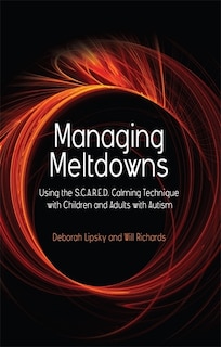 Managing Meltdowns: Using the S.C.A.R.E.D. Calming Technique with Children and Adults with Autism