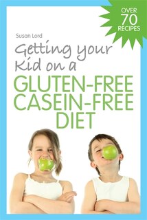 Front cover_Getting Your Kid on a Gluten-Free Casein-Free Diet