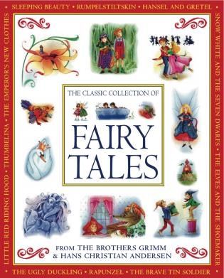 The Classic Collection of Fairy Tales: From The Brothers Grimm & Hans Christian Andersen