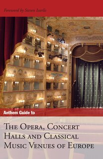 Anthem Guide To The Opera, Concert Halls And Classical Music Venues Of Europe