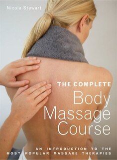 The Complete Body Massage Course: An Introduction to the Most Popular Massage Therapies