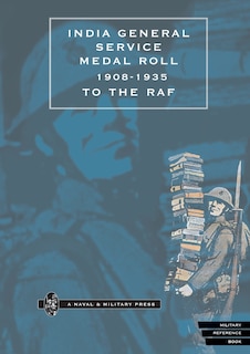 Front cover_INDIA GENERAL SERVICE MEDAL ROLL 1908-1935 to the RAF.