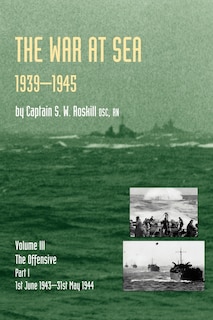 War at Sea 1939-45: Volume III Part I the Offensive 1st June 1943-31 May 1944official History of the Second World War