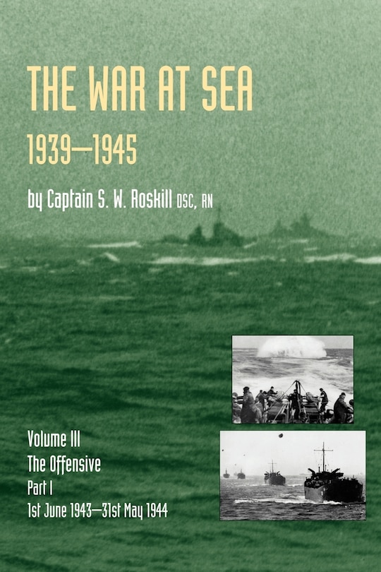 War at Sea 1939-45: Volume III Part I the Offensive 1st June 1943-31 May 1944official History of the Second World War