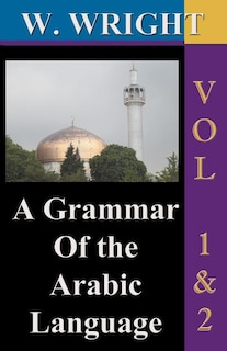 Front cover_A Grammar of The Arabic Language (Wright's Grammar). Vol-1 & Vol-2 Combined together (Third Edition).