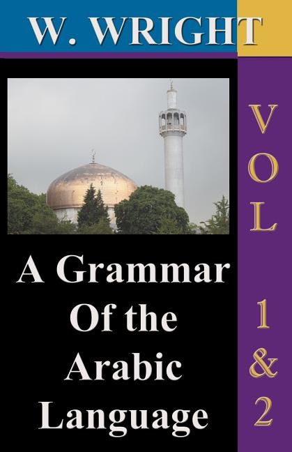 Front cover_A Grammar of The Arabic Language (Wright's Grammar). Vol-1 & Vol-2 Combined together (Third Edition).
