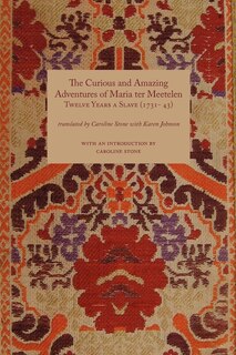 Front cover_Curious And Amazing Adventures Of Maria Ter Meetelen; Twelve Years A Slave, The (1731- 43)