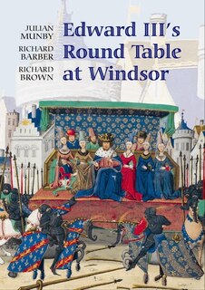 Edward III's Round Table at Windsor: The House of the Round Table and the Windsor Festival of 1344