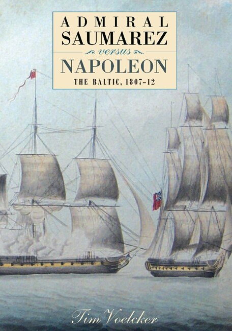 Couverture_Admiral Saumarez Versus Napoleon - The Baltic, 1807-12
