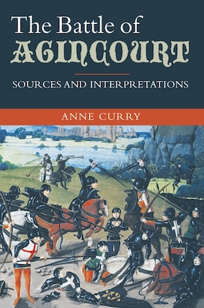 The Battle of Agincourt: Sources and Interpretations