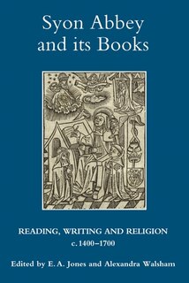 Syon Abbey And Its Books: Reading, Writing And Religion, C.1400-1700