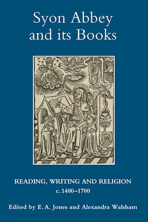 Syon Abbey And Its Books: Reading, Writing And Religion, C.1400-1700