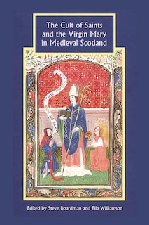 Couverture_The Cult of Saints and the Virgin Mary in Medieval Scotland