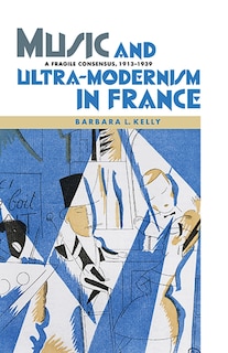 Front cover_Music and Ultra-Modernism in France: A Fragile Consensus, 1913-1939