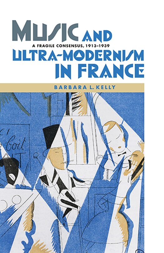 Front cover_Music and Ultra-Modernism in France: A Fragile Consensus, 1913-1939