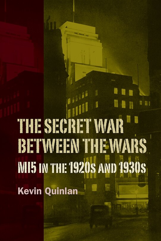 Front cover_The Secret War Between the Wars: MI5 in the 1920s and 1930s