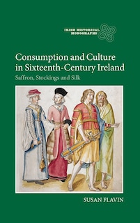 Consumption and Culture in Sixteenth-Century Ireland: Saffron, Stockings and Silk