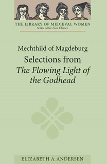 Mechthild of Magdeburg: Selections from  The Flowing Light of the Godhead