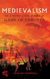 Front cover_Medievalism in <I>A Song of Ice and Fire</I> and <I>Game of Thrones</I>