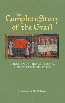 The Complete Story of the Grail: Chrétien de Troyes' <I>Perceval</I> and its continuations