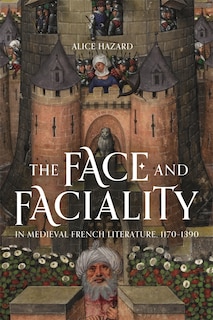Couverture_The Face and Faciality in Medieval French Literature, 1170-1390