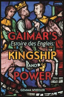 Front cover_Gaimar's <I>Estoire des Engleis</I>: Kingship and Power