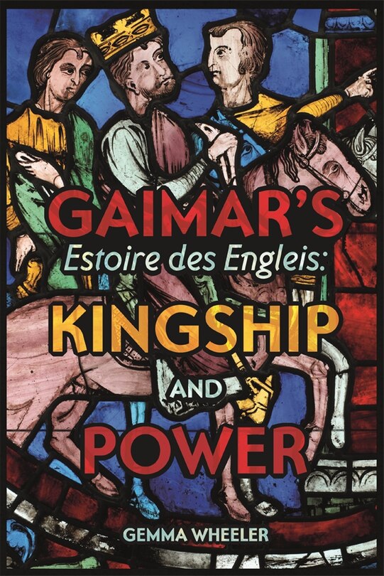Front cover_Gaimar's <I>Estoire des Engleis</I>: Kingship and Power