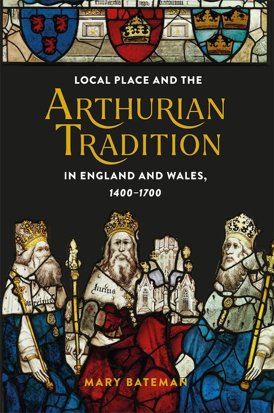Front cover_Local Place and the Arthurian Tradition in England and Wales, 1400-1700