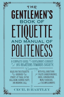 The Gentleman's Book Of Etiquette And Manual Of Politeness