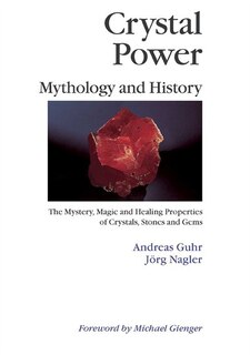 Crystal Power, Mythology and History: The Mystery, Magic and Healing Properties of Crystals, Stones and Gems