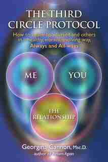 The Third Circle Protocol: How to relate to yourself and others in a healthy, vibrant, evolving way, Always and All-ways by Georgina Cannon