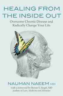 Healing From The Inside Out: Overcome Chronic Disease And Radically Change Your Life by Nauman Naeem