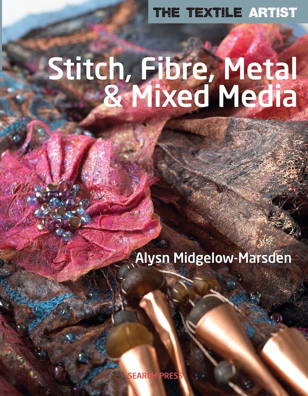Front cover_Textile Artist: Stitch, Fibre, Metal & Mixed Media, The