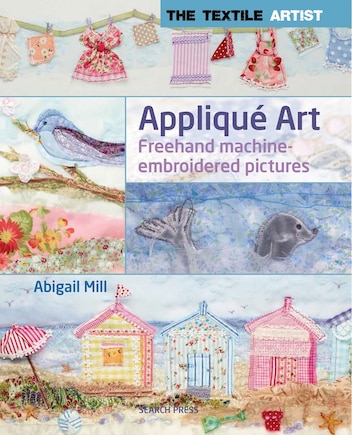 Textile Artist: Applique Art, The: Freehand Machine-Embroidered Pictures