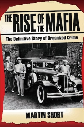 The Rise of the Mafia: The Definitive Story of Organized Crime