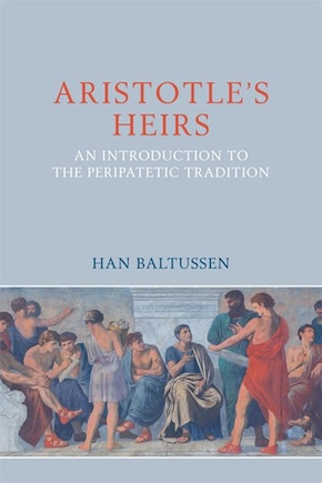 The Peripatetics: Aristotle's Heirs 322 Bce - 200 Ce