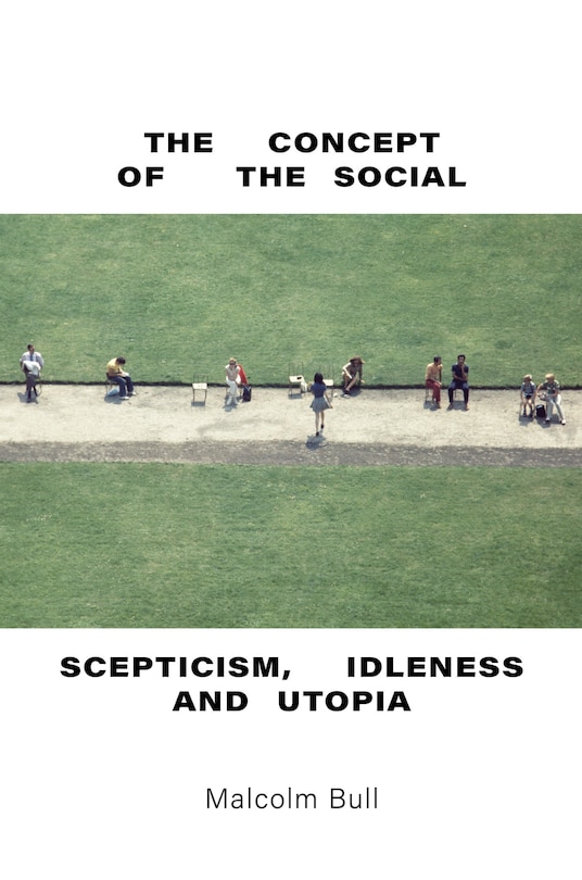 The Concept Of The Social: Scepticism, Idleness And Utopia