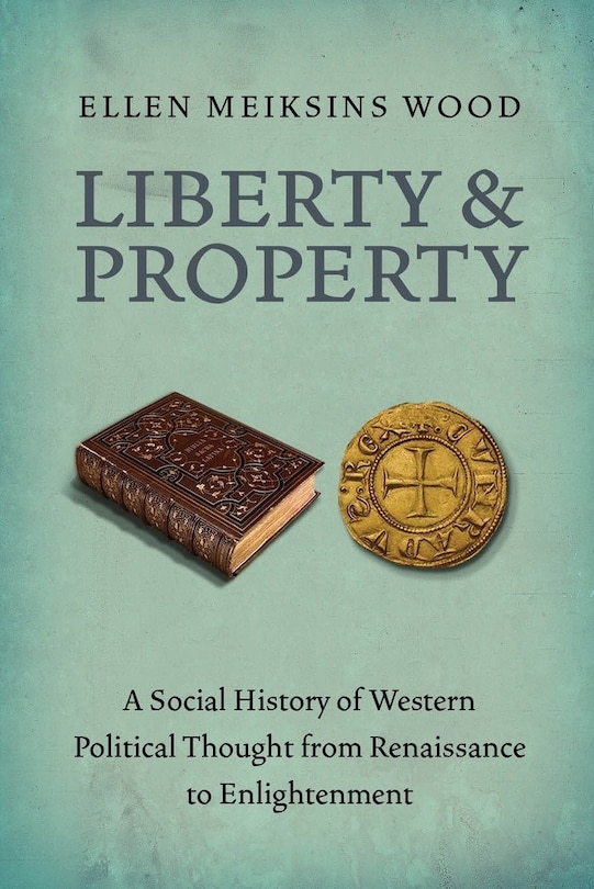 Liberty And Property: A Social History Of Western Political Thought From The Renaissance To Enlightenment