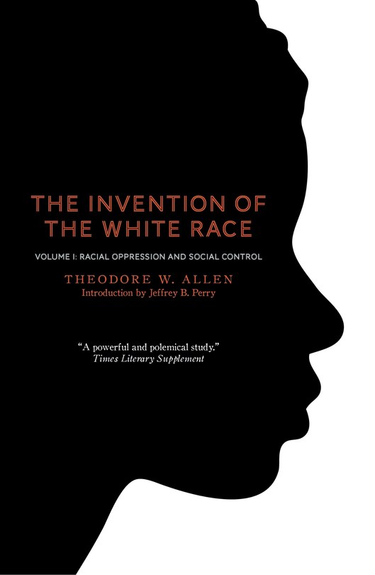 The Invention Of The White Race, Volume 1: Racial Oppression And Social Control