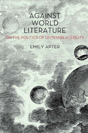 Against World Literature: On The Politics Of Untranslatability