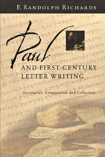 Paul And First-century Letter Writing: Secretaries, Composition And Collection