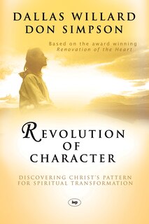 Revolution Of Character: Discovering Christ's Pattern For Spiritual Transformation