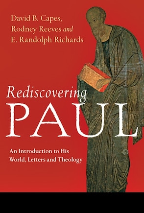 Rediscovering Paul: An Introduction To His World, Letters And Theology