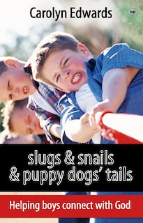 Slugs And Snails And Puppy Dogs' Tails: Helping Boys Connect With God