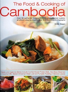 The Food & Cooking of Cambodia: Over 60 authentic classic recipes from an undiscovered cuisine, shown step-by-step in over 250 stunning photographs; An illustrated practical introduction to using ingredients, equipment and techniques