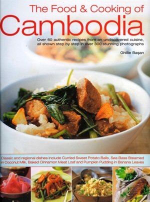 The Food & Cooking of Cambodia: Over 60 authentic classic recipes from an undiscovered cuisine, shown step-by-step in over 250 stunning photographs; An illustrated practical introduction to using ingredients, equipment and techniques