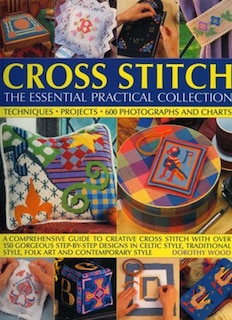Cross Stitch: The Essential Practical Collection: A comprehensive guide to creative cross stitch, with over 150 gorgeous step-by-step designs in Celtic style, traditional style, folk art and contemporary style